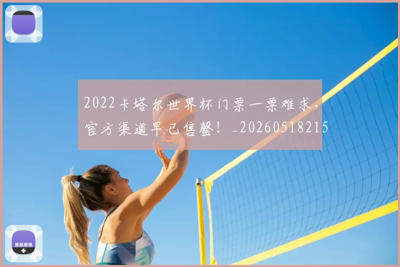 2022卡塔尔世界杯门票一票难求,官方渠道早已售罄!_20260518215249