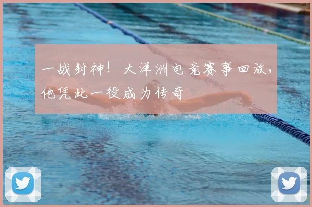 一战封神!大洋洲电竞赛事回放,他凭此一役成为传奇