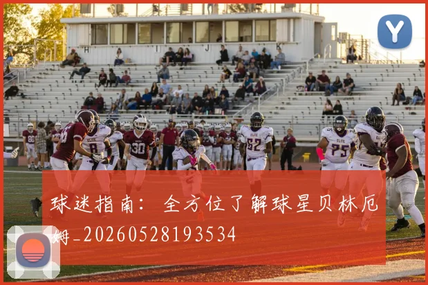 球迷指南：全方位了解球星贝林厄姆_20260528193534