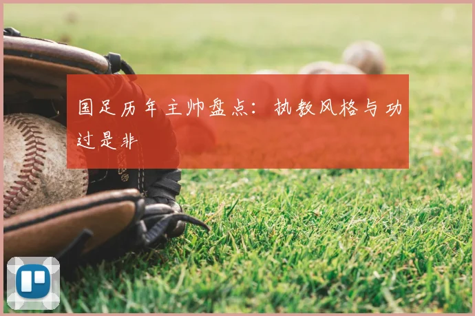 国足历年主帅盘点:执教风格与功过是非