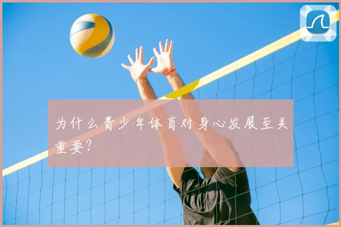 为什么青少年体育对身心发展至关重要?