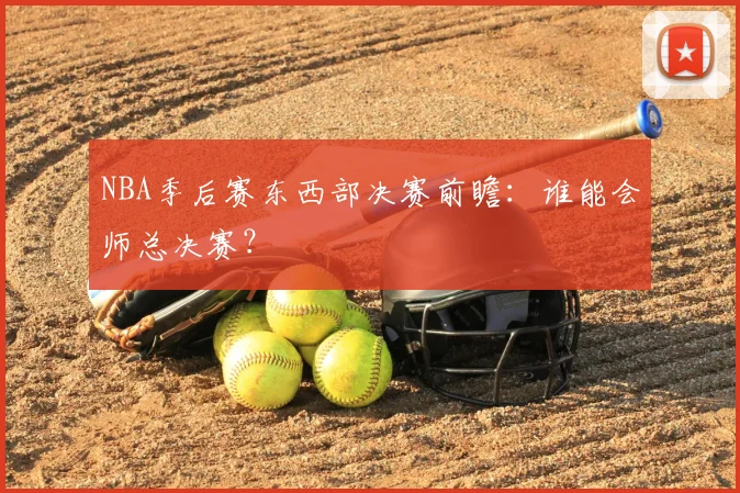 NBA季后赛东西部决赛前瞻:谁能会师总决赛?