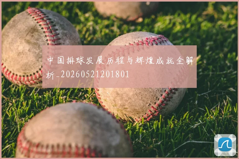 中国排球发展历程与辉煌成就全解析_20260521201801