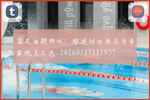 国足话题热议:球迷讨论焦点与专家观点汇总_20260527111937