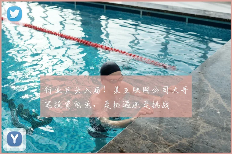 行业巨头入局！某互联网公司大手笔投资电竞，是机遇还是挑战